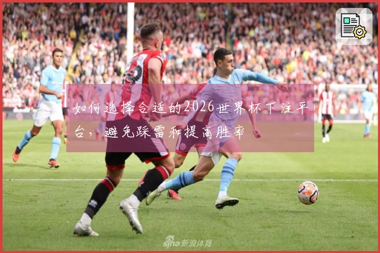 如何选择合适的2026世界杯下注平台，避免踩雷和提高胜率